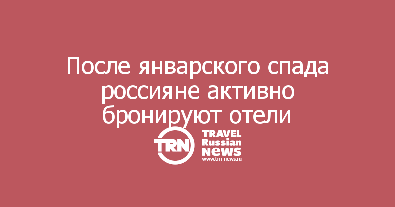 После январского спада россияне активно бронируют отели