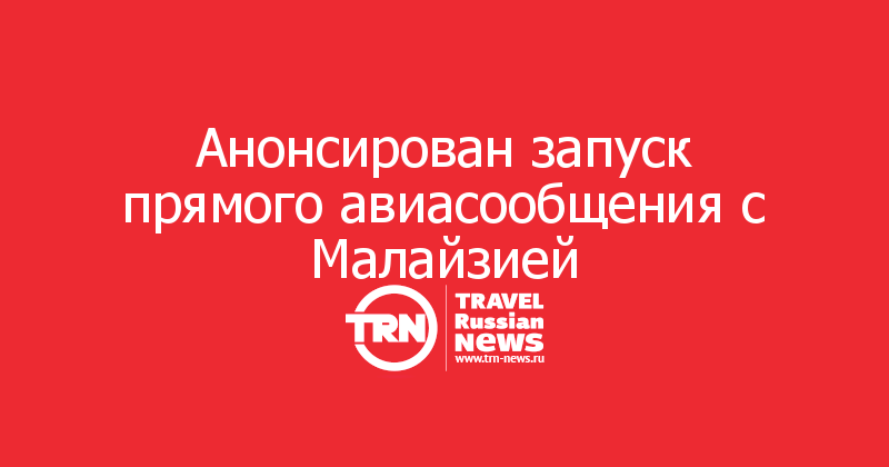 Анонсирован запуск прямого авиасообщения с Малайзией