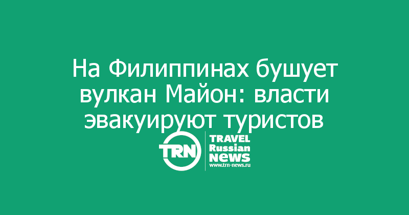 На Филиппинах бушует вулкан Майон: власти эвакуируют туристов