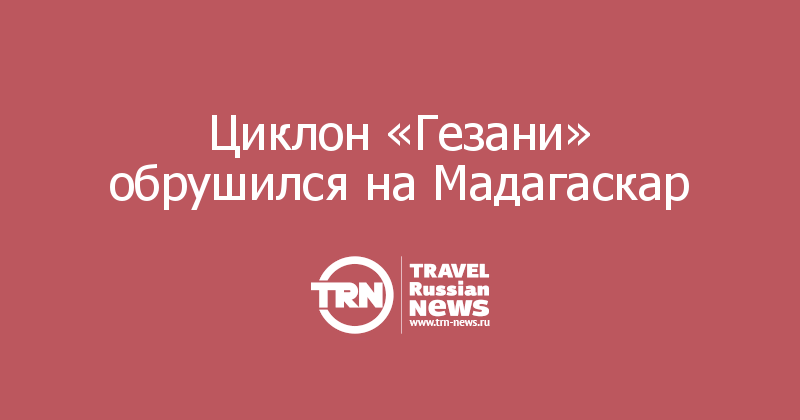 Циклон «Гезани» обрушился на Мадагаскар