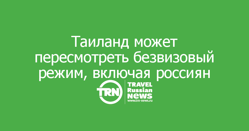 Таиланд может пересмотреть безвизовый режим, включая россиян
