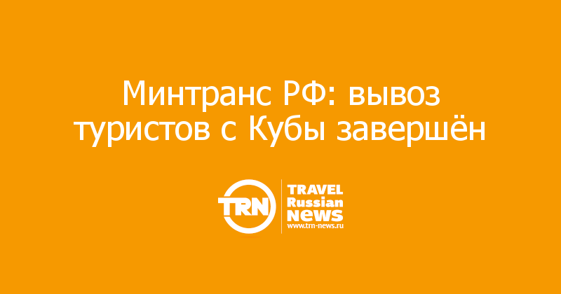 Минтранс РФ: вывоз туристов с Кубы завершён