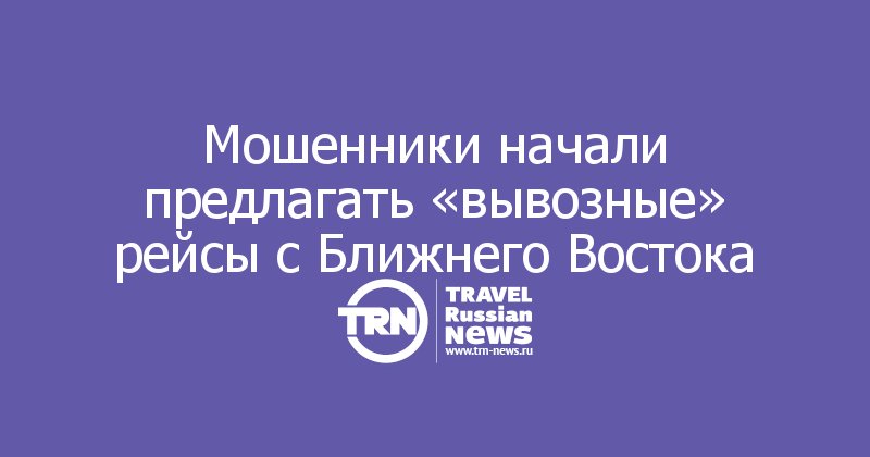 Мошенники начали предлагать «вывозные» рейсы с Ближнего Востока