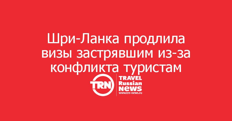 Шри-Ланка продлила визы застрявшим из-за конфликта туристам
