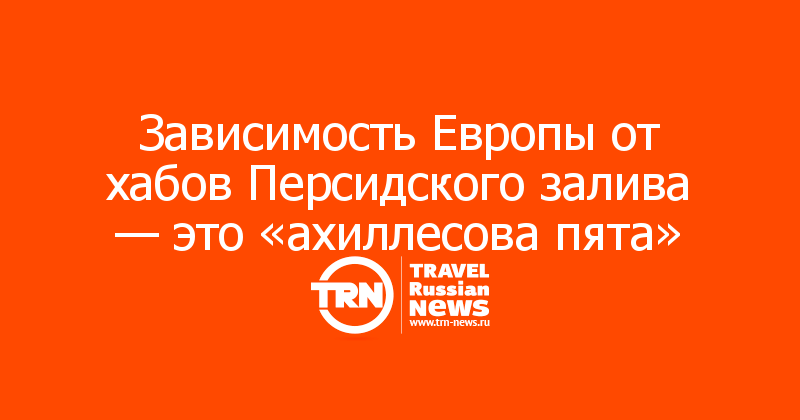 Зависимость Европы от хабов Персидского залива — это «ахиллесова пята»