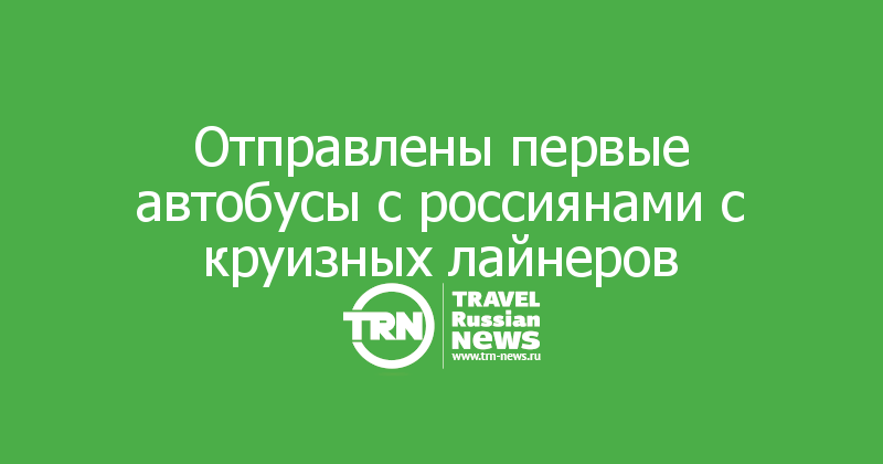 Отправлены первые автобусы с россиянами с круизных лайнеров