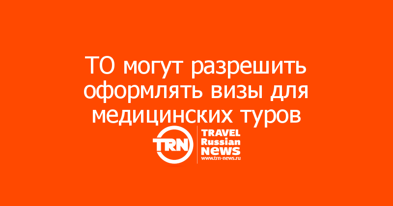 ТО могут разрешить оформлять визы для медицинских туров