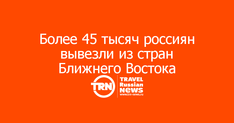 Более 45 тысяч россиян вывезли из стран Ближнего Востока