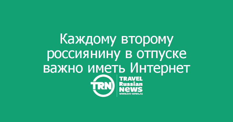 Каждому второму россиянину в отпуске важно иметь Интернет