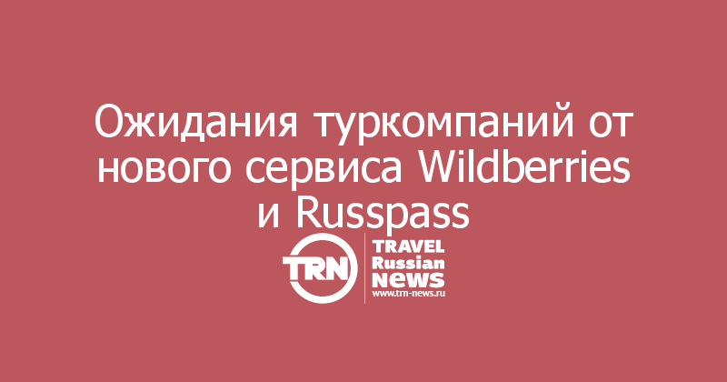 Ожидания туркомпаний от нового сервиса Wildberries и Russpass