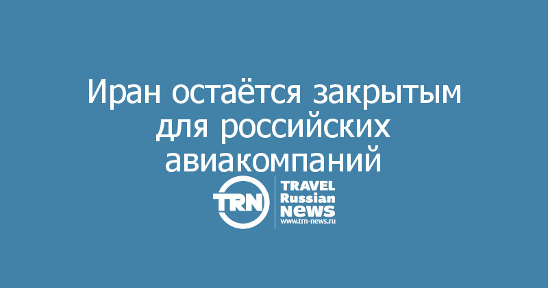 Иран остаётся закрытым для российских авиакомпаний