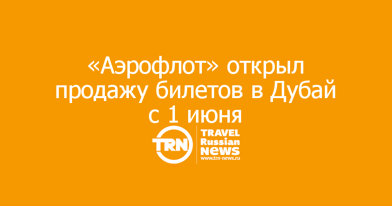 «Аэрофлот» открыл продажу билетов в Дубай с 1 июня