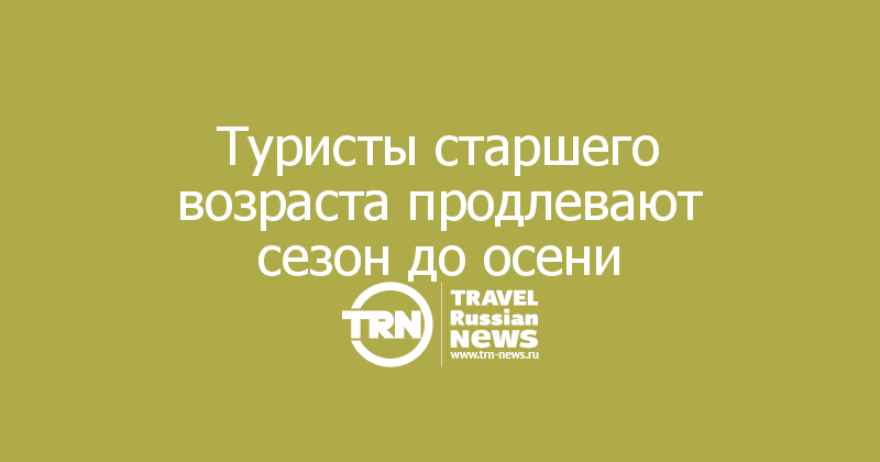 Туристы старшего возраста продлевают сезон до осени