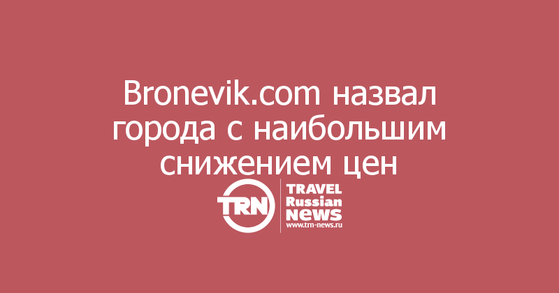 Bronevik.com назвал города с наибольшим снижением цен 