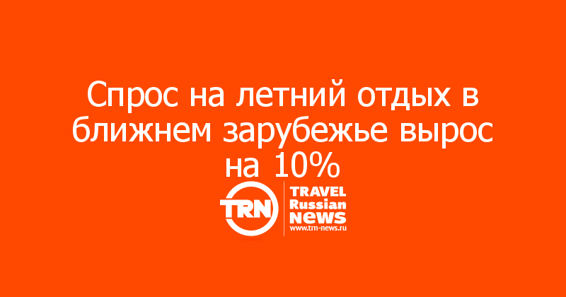 Cпрос на летний отдых в ближнем зарубежье вырос на 10%

