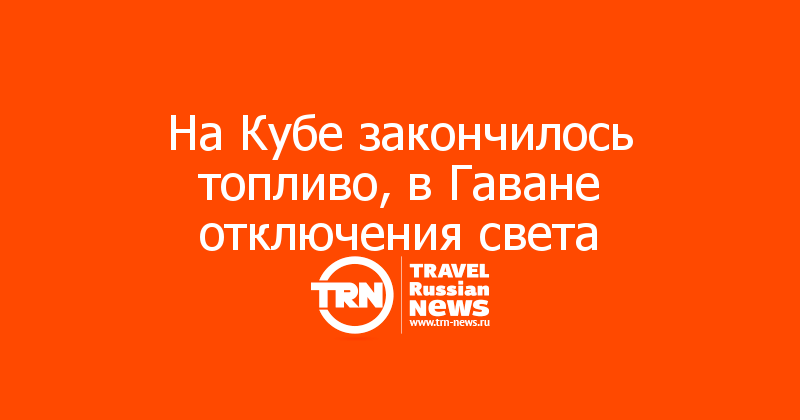 На Кубе закончилось топливо, в Гаване отключения света

