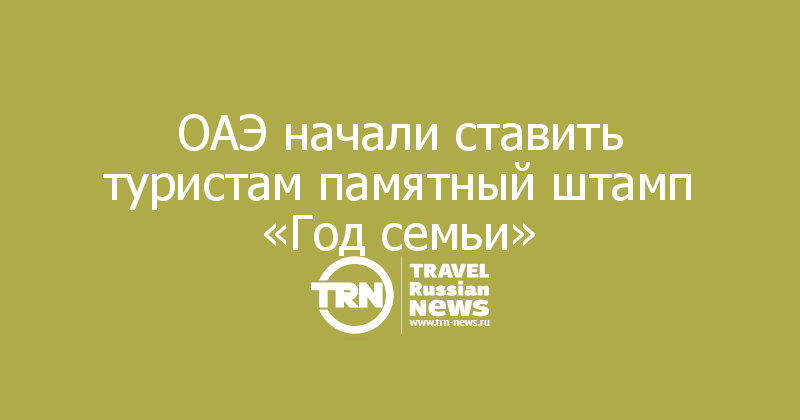 ОАЭ начали ставить туристам памятный штамп «Год семьи»