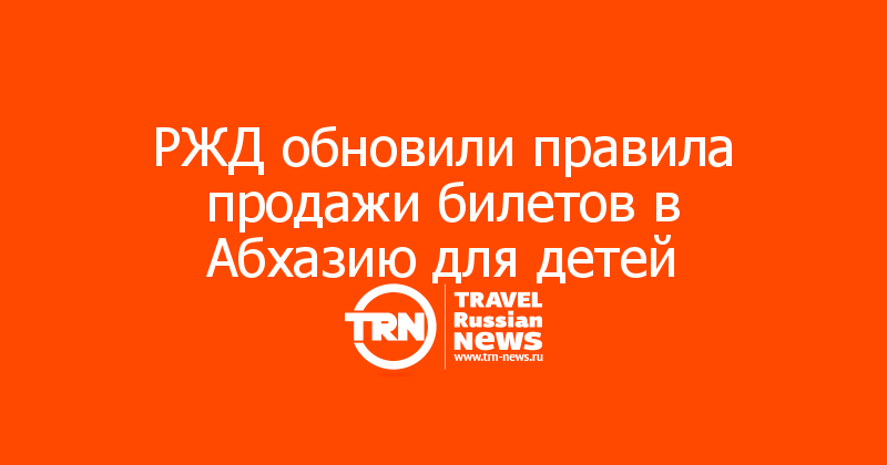 РЖД обновили правила продажи билетов в Абхазию для детей
