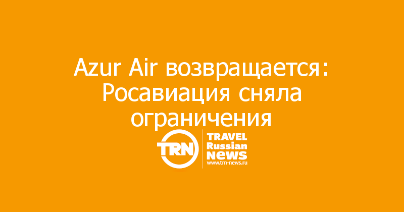 Azur Air возвращается: Росавиация сняла ограничения