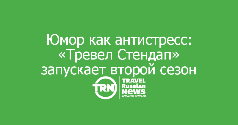 Юмор как антистресс: «Тревел Стендап» запускает второй сезон
