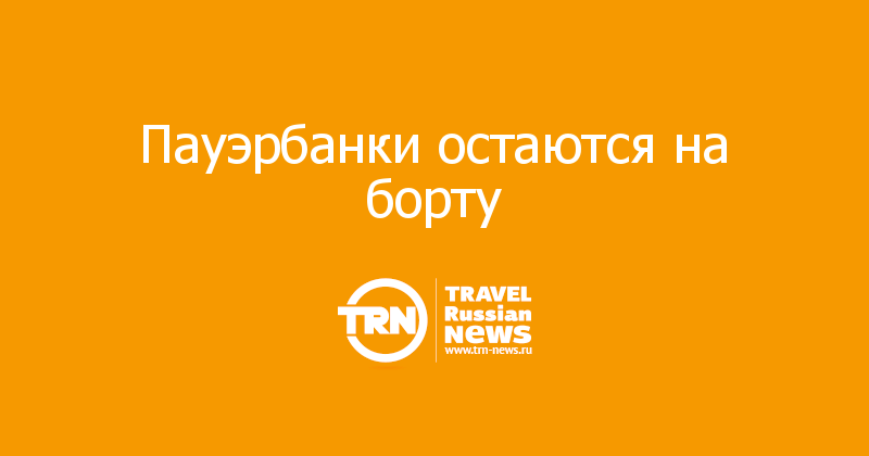 Пауэрбанки остаются на борту