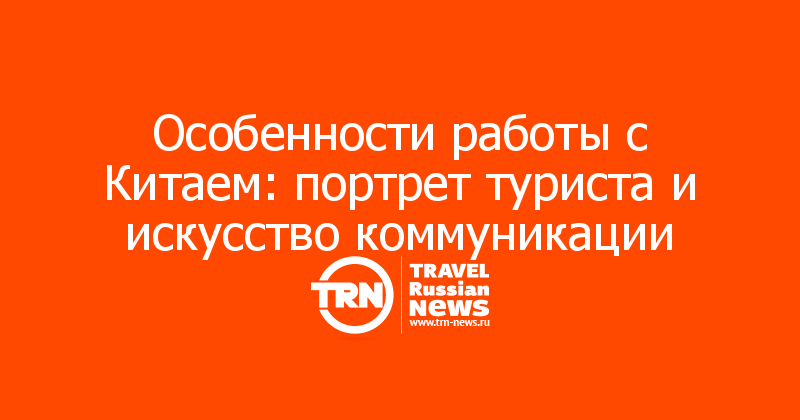 Особенности работы с Китаем: портрет туриста и искусство коммуникации