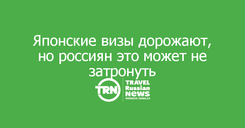 Японские визы дорожают, но россиян это может не затронуть