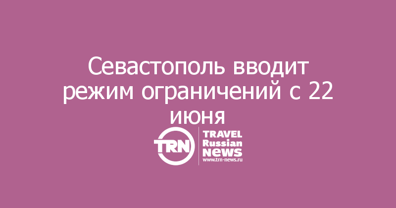 Севастополь вводит режим ограничений с 22 июня