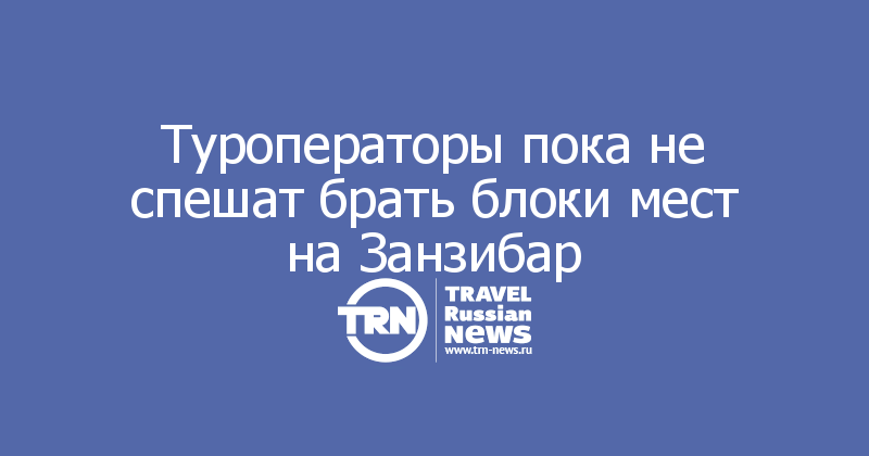 Туроператоры пока не спешат брать блоки мест на Занзибар