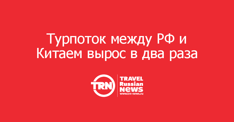 Турпоток между РФ и Китаем вырос в два раза