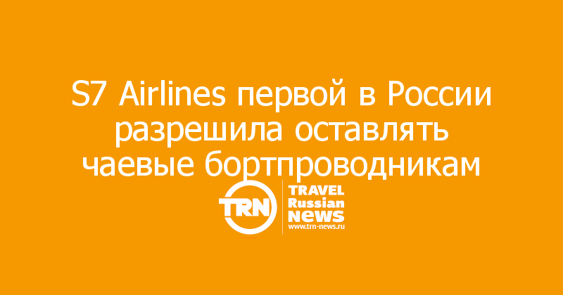 S7 Airlines первой в России разрешила оставлять чаевые бортпроводникам