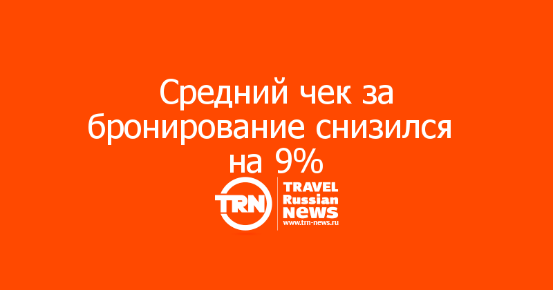 Средний чек за бронирование снизился 
на 9%

