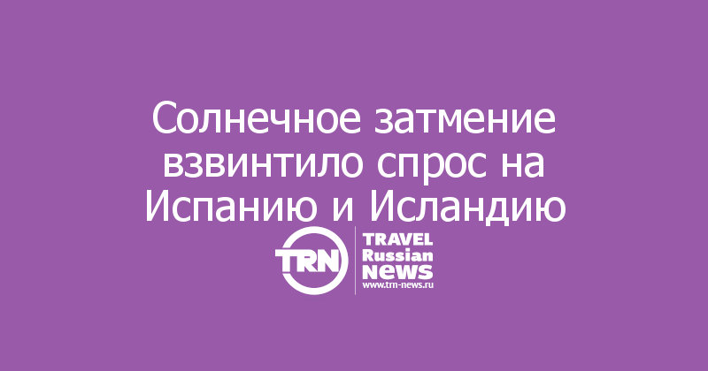 Солнечное затмение взвинтило спрос на Испанию и Исландию