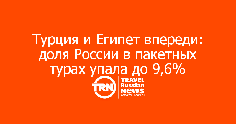 Турция и Египет впереди: доля России в пакетных турах упала до 9,6%