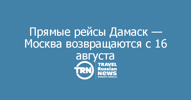 Прямые рейсы Дамаск — Москва возвращаются с 16 августа