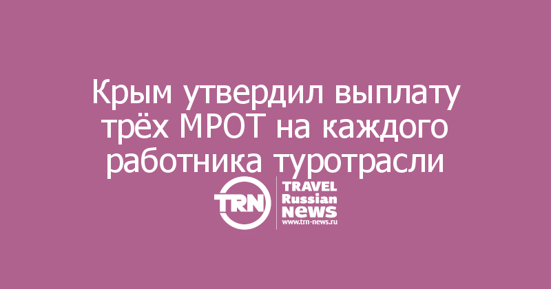Крым утвердил выплату трёх МРОТ на каждого работника туротрасли