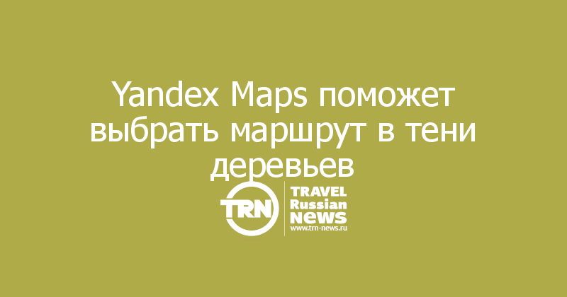 Yandex Maps поможет выбрать маршрут в тени деревьев