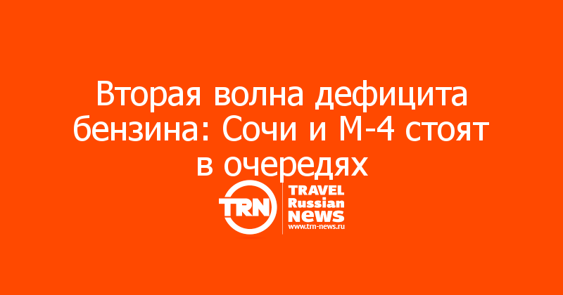 Вторая волна дефицита бензина: Сочи и М-4 стоят в очередях


