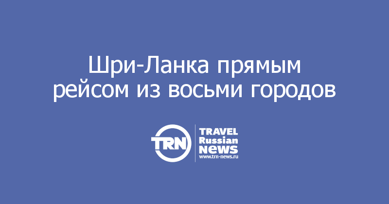 Шри-Ланка прямым рейсом из восьми городов
