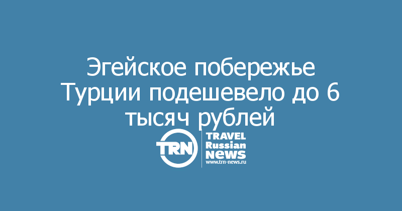 Эгейское побережье Турции подешевело до 6 тысяч рублей