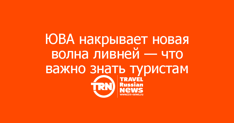 ЮВА накрывает новая волна ливней — что важно знать туристам