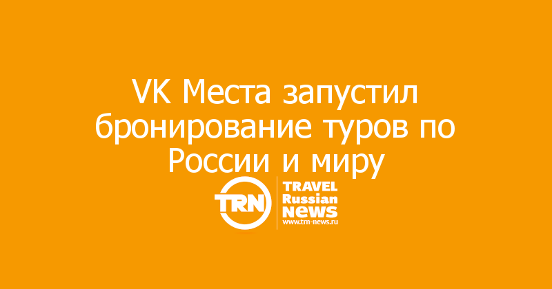 VK Места запустил бронирование туров по России и миру