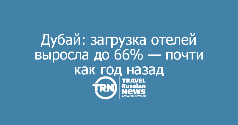 Дубай: загрузка отелей выросла до 66% — почти как год назад