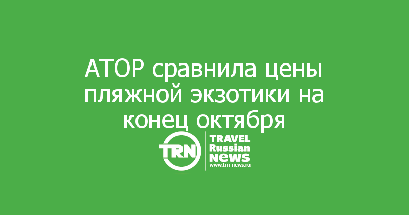 АТОР сравнила цены пляжной экзотики на конец октября