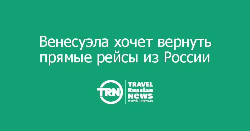 Венесуэла хочет вернуть прямые рейсы из России