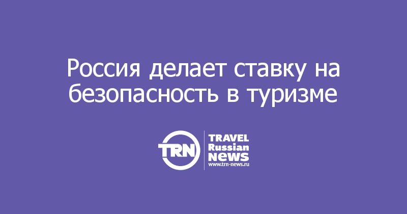 Россия делает ставку на безопасность в туризме  