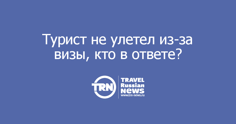Турист не улетел из-за визы, кто в ответе?