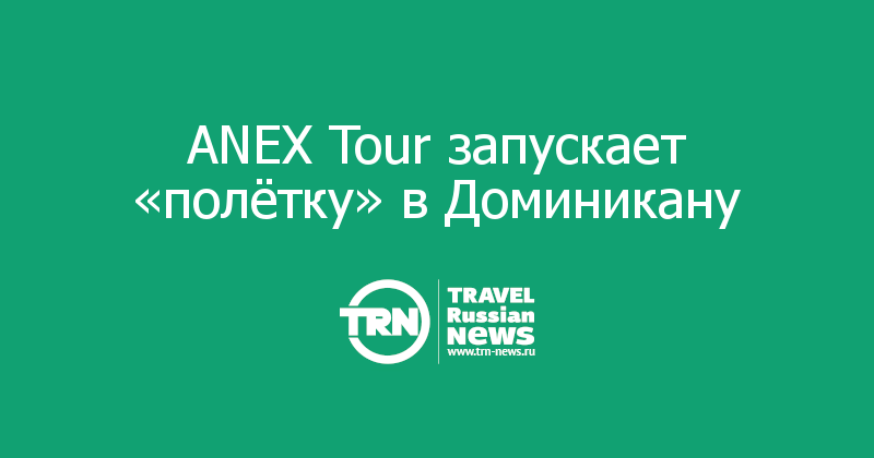 ANEX Tour запускает «полётку» в Доминикану 
