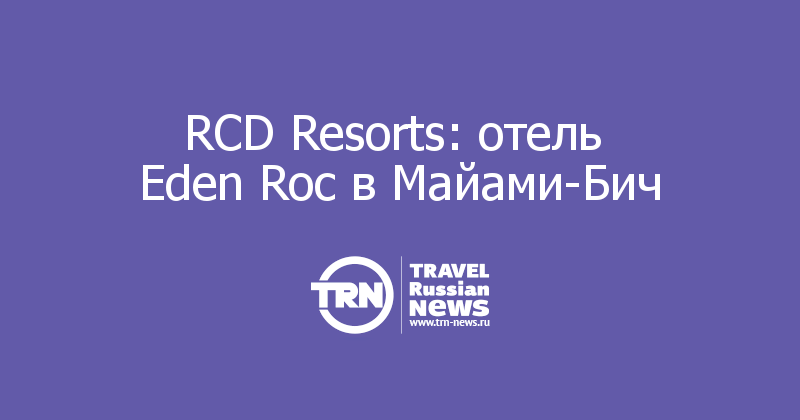 RCD Resorts: отель 
Eden Roc в Майами-Бич