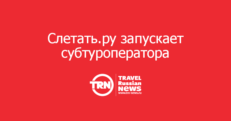 Слетать.ру запускает субтуроператора  